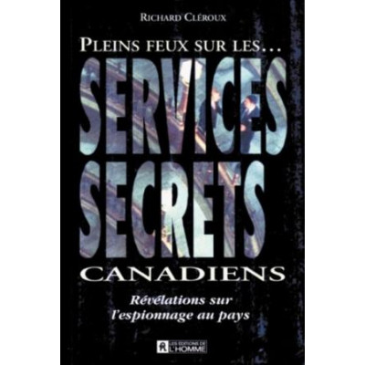 Pleins Feux Sur les Services Secrets Canadiens : Revelations Sur l'Espionnage Au Pays